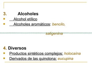 3.   Alcoholes Alcohol etílico   Alcoholes aromáticos :  bencilo,  saligenina 4.  Diversos Productos sintéticos complejos:   holocaína Derivados de las quinolona:   eucupina 