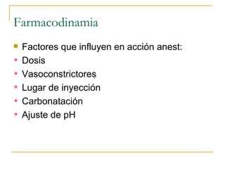 Farmacodinamia Factores que influyen en acción anest: Dosis Vasoconstrictores Lugar de inyección Carbonatación Ajuste de pH 