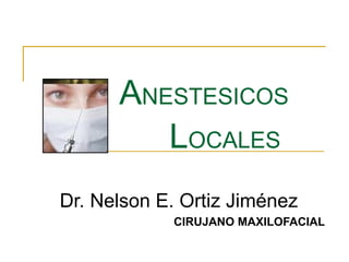 A NESTESICOS   L OCALES Dr. Nelson E. Ortiz Jiménez CIRUJANO MAXILOFACIAL 