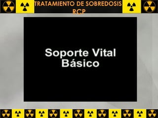 TRATAMIENTO DE SOBREDOSIS   RCP 