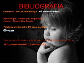 BIBLIOGRAFIA Odontologia - Tratado De Cirugia Bucal - Tomo I - Cosme Gay Escoda HTTP://WWW.NEWSTETIC.COM/NEW_STETIC Anestesico Local de Odontologia  José Roberto Sá Lima Posología de Lidocaina 2% con epinefrina  http://colombiamedica.univalle.edu.co/VOL32NO3/anestesicos.htm 