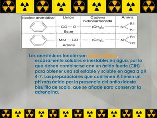 Los anestésicos locales son   bases débiles ,  escasamente solubles e inestables en agua, por lo que deben combinarse con un ácido fuerte (ClH) para obtener una sal estable y soluble en agua a pH 4-7. Las preparaciones que contienen A tienen un pH más ácido por la presencia del antioxidante bisulfito de sodio, que se añade para conservar la adrenalina.   