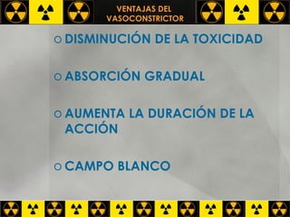 VENTAJAS DEL  VASOCONSTRICTOR DISMINUCIÓN DE LA TOXICIDAD ABSORCIÓN GRADUAL AUMENTA LA DURACIÓN DE LA ACCIÓN CAMPO BLANCO 