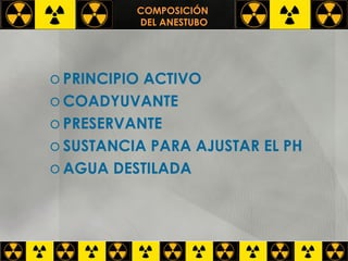 COMPOSICIÓN  DEL ANESTUBO PRINCIPIO ACTIVO COADYUVANTE PRESERVANTE SUSTANCIA PARA AJUSTAR EL PH AGUA DESTILADA 