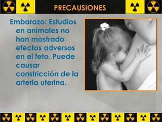PRECAUSIONES  Embarazo: Estudios en animales no han mostrado efectos adversos en el feto. Puede causar constricción de la arteria uterina.  