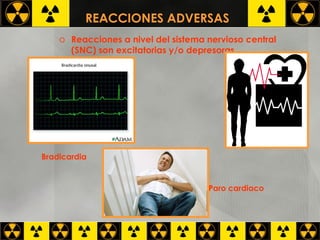 REACCIONES ADVERSAS   Reacciones a nivel del sistema nervioso central (SNC) son excitatorias y/o depresoras  Paro cardiaco  Bradicardia 