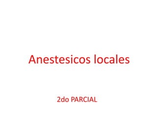 Anestesicos locales
2do PARCIAL
 