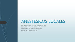 DELIA ESTHEFANIA LUZURIAGA JUMBO
RESIDENTE DE ANESTESIOLOGIA
HOSPITAL LUIS VERNAZA
ANESTESICOS LOCALES
 