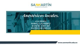 Anestésicos locales.
ANA PÉREZ
NORELLA RAMÍREZ
MANUEL URECHE
MATEO JARAMILLO
 