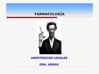 FARMACOLOGÍA
ANESTESICOS LOCALES
DRA. ARRAU
 
