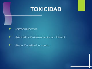  Sobredosificación
 Administración intravascular accidental
 Absorción sistémica masiva
TOXICIDAD
 