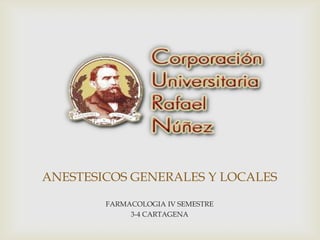ANESTESICOS GENERALES Y LOCALES  FARMACOLOGIA IV SEMESTRE  3-4 CARTAGENA  