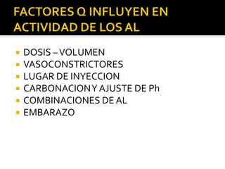    DOSIS – VOLUMEN
   VASOCONSTRICTORES
   LUGAR DE INYECCION
   CARBONACION Y AJUSTE DE Ph
   COMBINACIONES DE AL
   EMBARAZO
 