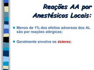 Reações AA por Anestésicos Locais: Menos de 1% dos efeitos adversos dos AL são por reações alérgicas; Geralmente envolve os  ésteres ; 