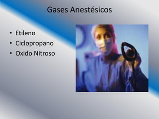 Gases Anestésicos

• Etileno
• Ciclopropano
• Oxido Nitroso
 