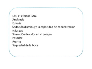 Los 1° efectos SNC
Analgesia
Euforia
Sedación disminuye la capacidad de concentración
Náuseas
Sensación de calor en el cuerpo
Pesadez
Prurito
Sequedad de la boca
 