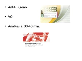 • Antitusígeno

• VO.

• Analgesia: 30-40 min.
 