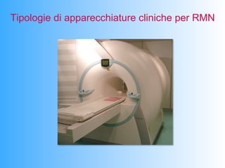 Tipologie di apparecchiature cliniche per RMN
 