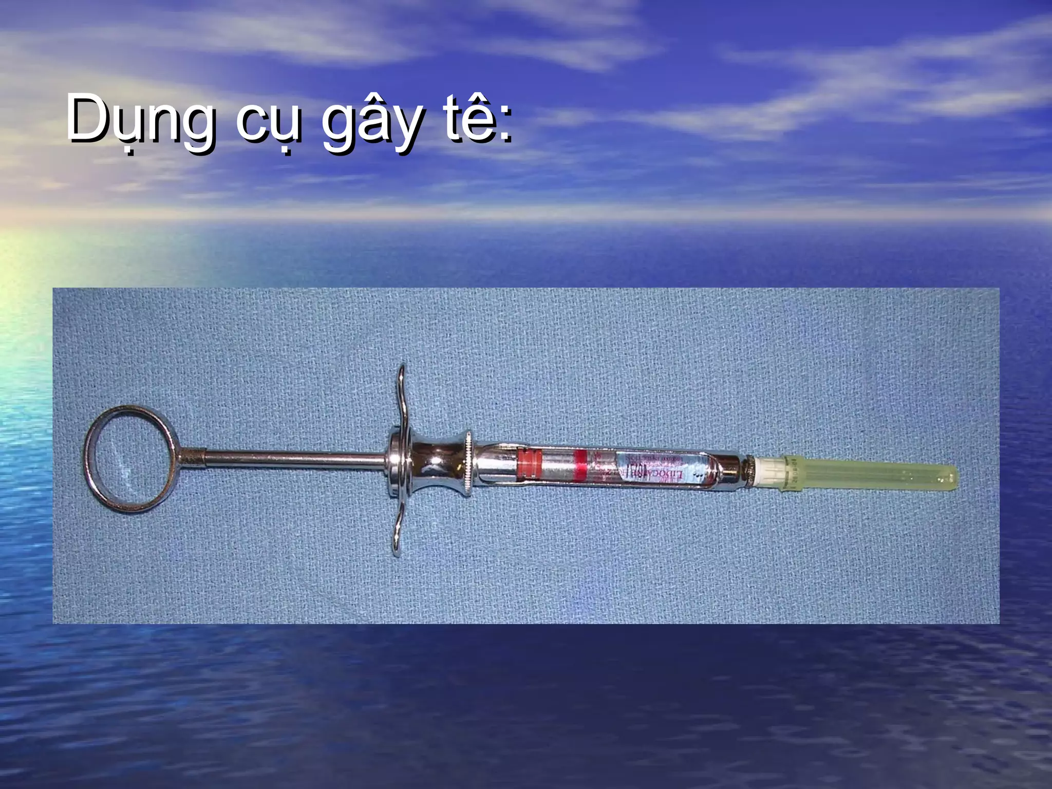 Dụng cụ gây tê:Dụng cụ gây tê:
 