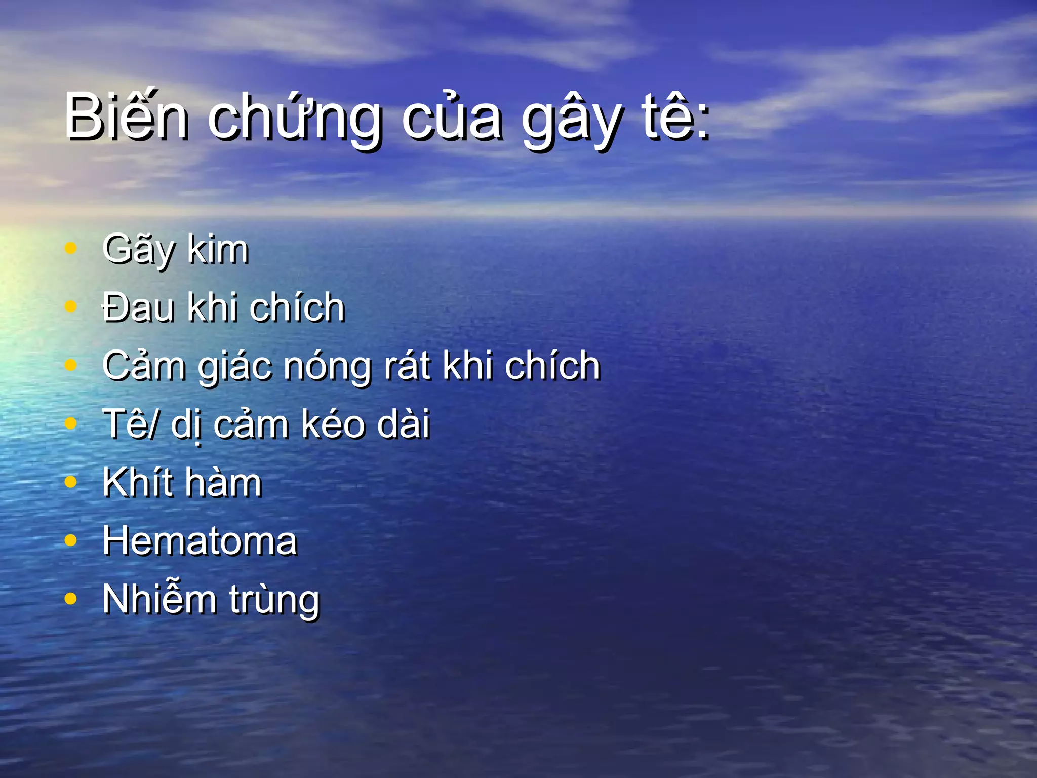 Biến chứng của gây tê:Biến chứng của gây tê:
• Gãy kimGãy kim
• Đau khi chíchĐau khi chích
• Cảm giác nóng rát khi chíchCảm giác nóng rát khi chích
• Tê/ dị cảm kéo dàiTê/ dị cảm kéo dài
• Khít hàmKhít hàm
• HematomaHematoma
• Nhiễm trùngNhiễm trùng
 