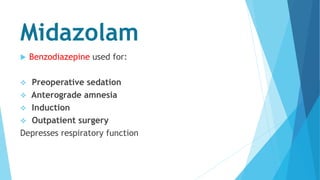 Midazolam
 Benzodiazepine used for:
 Preoperative sedation
 Anterograde amnesia
 Induction
 Outpatient surgery
Depresses respiratory function
 