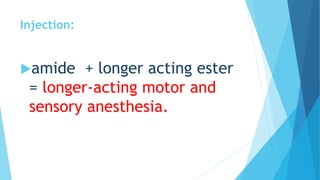 Injection:
amide + longer acting ester
= longer-acting motor and
sensory anesthesia.
 