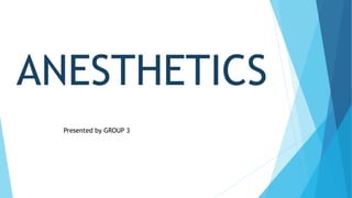 ANESTHETICS
Presented by GROUP 3
 
