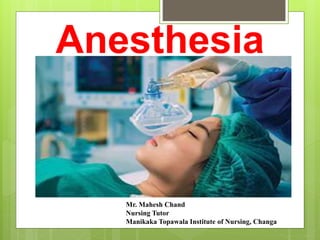 Anesthesia
Mr. Mahesh Chand
Nursing Tutor
Manikaka Topawala Institute of Nursing, Changa
 