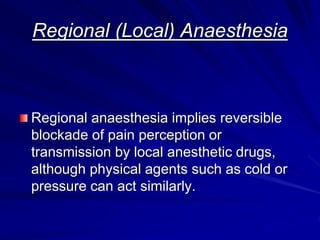 Regional (Local) Anaesthesia
Regional anaesthesia implies reversible
blockade of pain perception or
transmission by local ...