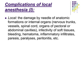 Complications of local
anesthesia (I):
 Local: the damage by needle of anatomic
formations or internal organs (nervous tr...