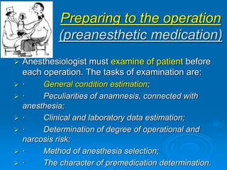 Preparing to the operation
(preanesthetic medication)
 Anesthesiologist must examine of patient before
each operation. Th...