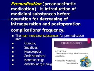 Premedication (preanaesthetic
medication) –is introduction of
medicinal substances before
operation for decreasing of
intr...