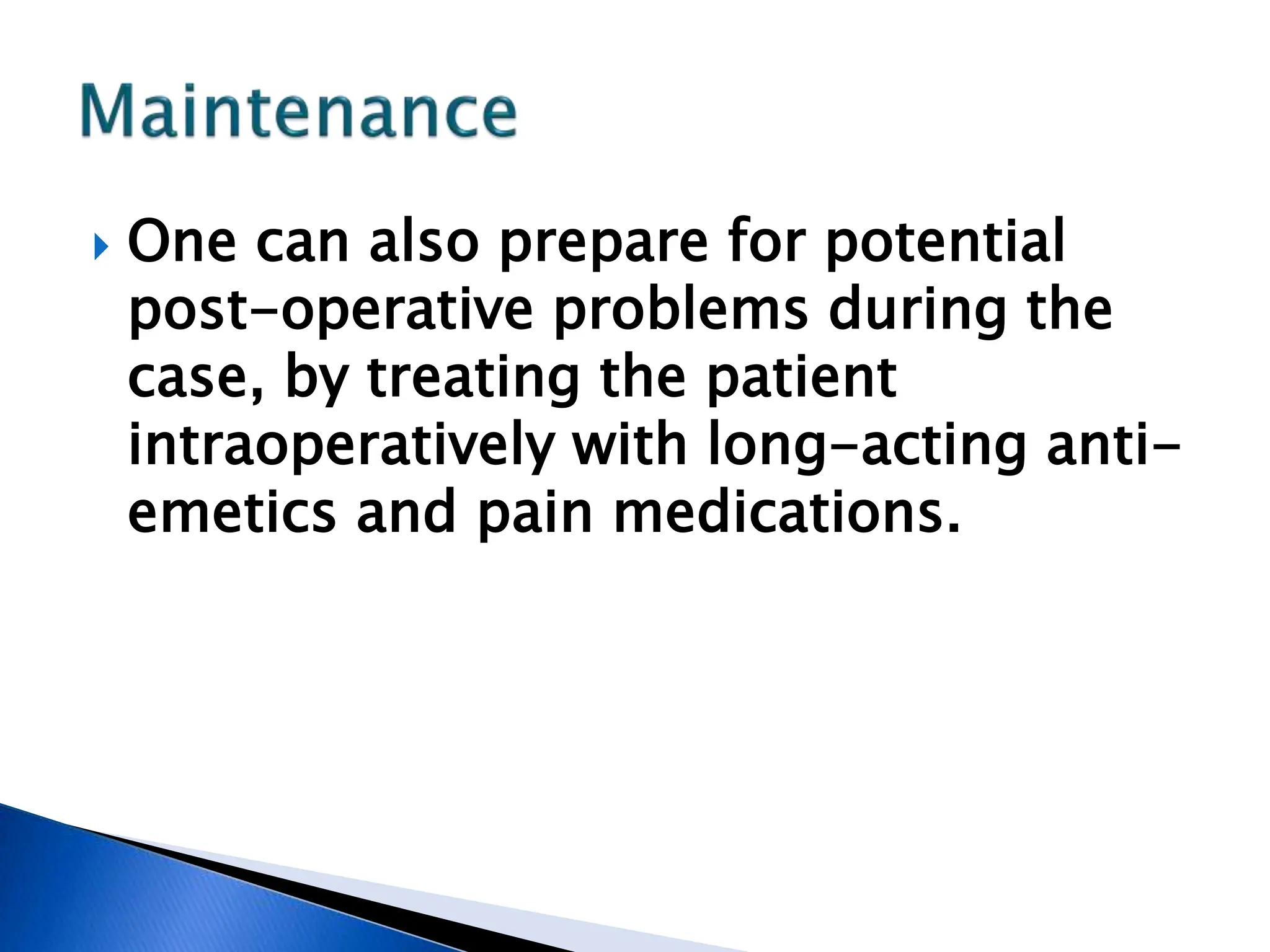  One can also prepare for potential
post-operative problems during the
case, by treating the patient
intraoperatively with long-acting anti-
emetics and pain medications.
 
