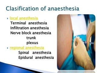 local anesthesia
Terminal anesthesia
Infiltration anesthesia
Nerve block anesthesia
trunk
plexus
 regional anesthesia
Spinal anesthesia
Epidural anesthesia
 