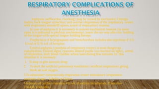 Asphyxia (suffocation, chocking) may be caused by mechanical (foreign
bodies, back-tongue retraction) and central (depression of the respiratory center
with respiratory standstill-apnea, arrest of respiration) reasons.
In case of asphyxia it is necessary to remove mechanical reasons (in some
cases it is indicated to perform tracheotomy), insert the air-way after the holding
of the tongue with special tongue-holding forceps.
Prophylaxis of laryngospasm and bronchorrhea includes also injection of 0.5-
1.0 ml of 0.1% sol. of Atropine.
Central asphyxia (paralysis of respiratory center) is most dangerous
complication. Clinical signs: cyanosis, dilated pupils (no reaction on light), arrest
of respiration, dark blood. Cardiac action lasts during few minutes. In this
situation it is necessary:
1. To stop to give narcotic drug;
2. To start the artificial pulmonary ventilation (artificial respiration) giving
fresh air and oxygen;
3.To administer intravenously respiration center stimulators (respiration
analeptic drugs) - Lobelin or Cititon.
4.Infusion of cardiac remedies, 4% sol. of sodium bicarbonate, Trisamine
(THAM, Trisbuffer).
 