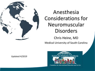 Anesthesia
Considerations for
Neuromuscular
Disorders
Chris Heine, MD
Medical University of South Carolina
Updated 4/2019
 