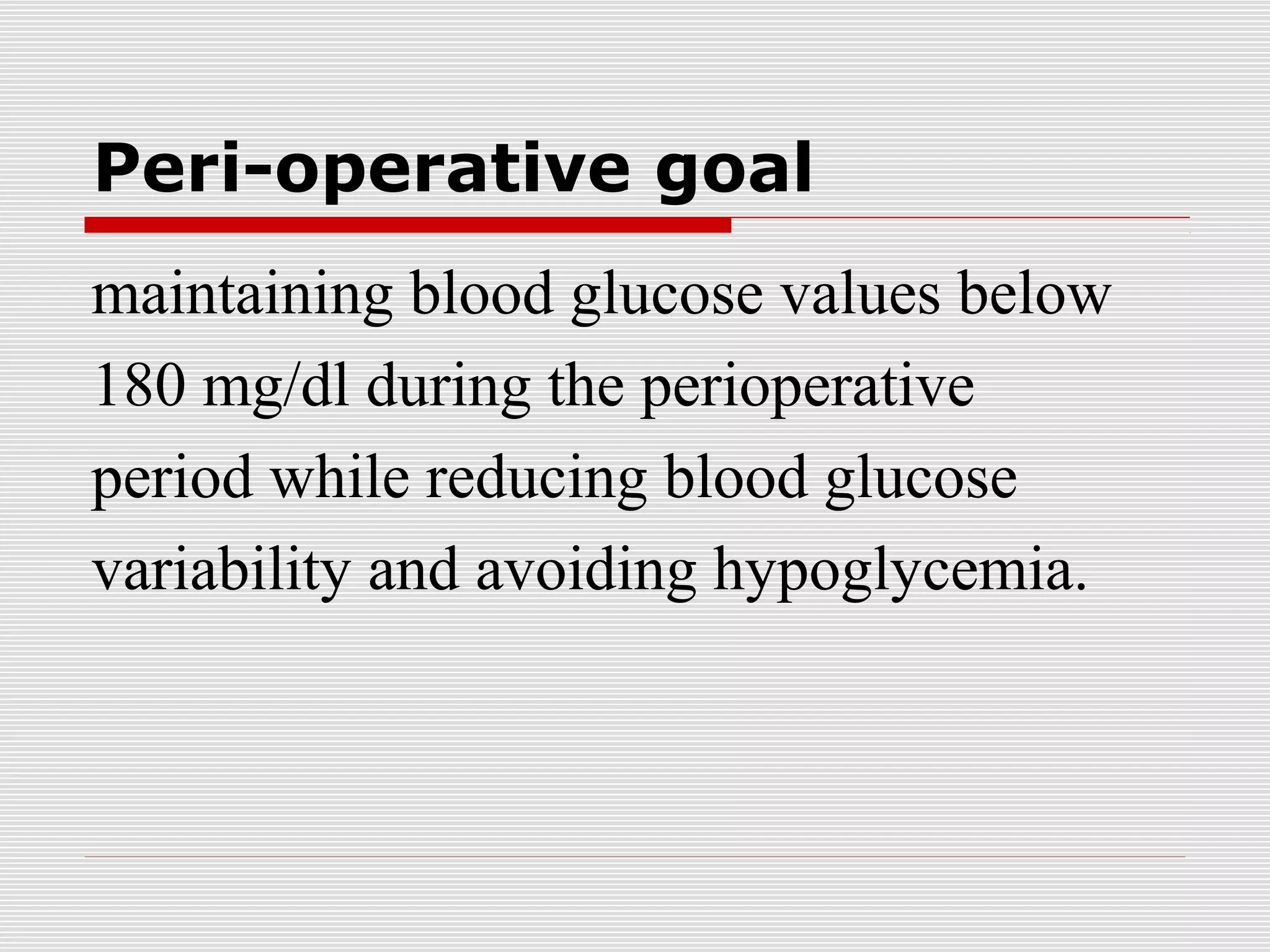 Peri-operative goal 
maintaining blood glucose values below 
180 mg/dl during the perioperative 
period while reducing blood glucose 
variability and avoiding hypoglycemia. 
 