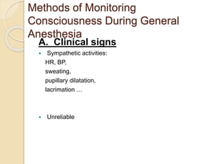 Methods of Monitoring
Consciousness During General
Anesthesia
A. Clinical signs
 Sympathetic activities:
HR, BP,
sweating,
pupillary dilatation,
lacrimation …
 Unreliable
 