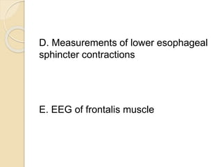 D. Measurements of lower esophageal
sphincter contractions
E. EEG of frontalis muscle
 