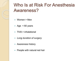 Who Is at Risk For Anesthesia
Awareness?
 Women > Men
 Age < 60 years
 TIVA > inhalational
 Long duration of surgery
 Awareness history
 People with natural red hair
 