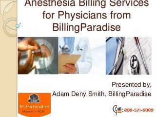 Anesthesia Billing Services
for Physicians from
BillingParadise
Presented by,
Adam Deny Smith, BillingParadise
 