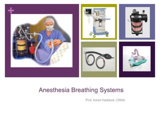 +
Anesthesia Breathing Systems
Prof. Karen Haddock, CRNA
 