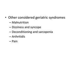 • Other considered geriatric syndromes
  – Malnutrition
  – Dizziness and syncope
  – Deconditioning and sarcopenia
  – Arthritidis
  – Pain
 