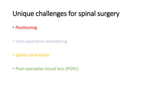 Unique challenges for spinal surgery
• Positioning
• Intra-operative monitoring
• Spinal cord injury
• Post-operative visual loss (POVL)
 