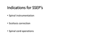 Indications for SSEP’s
• Spinal instrumentation
• Scoliosis correction
• Spinal cord operations
 