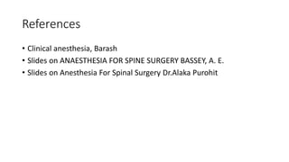 References
• Clinical anesthesia, Barash
• Slides on ANAESTHESIA FOR SPINE SURGERY BASSEY, A. E.
• Slides on Anesthesia For Spinal Surgery Dr.Alaka Purohit
 