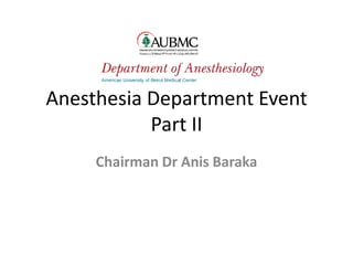 Anesthesia Department Event
Part II
Chairman Dr Anis Baraka
 