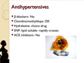 AntihypertensivesAntihypertensives
β-blockers- No
Clonidine/methyldopa: OK
Hydralazine: choice drug
SNP: lipid soluble- rapidly crosses
ACE inhibitors- No
 