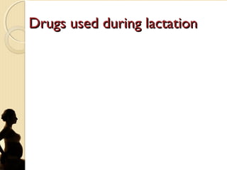 Drugs used during lactationDrugs used during lactation
 