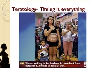 Teratology- Timing is everythingTeratology- Timing is everything
 